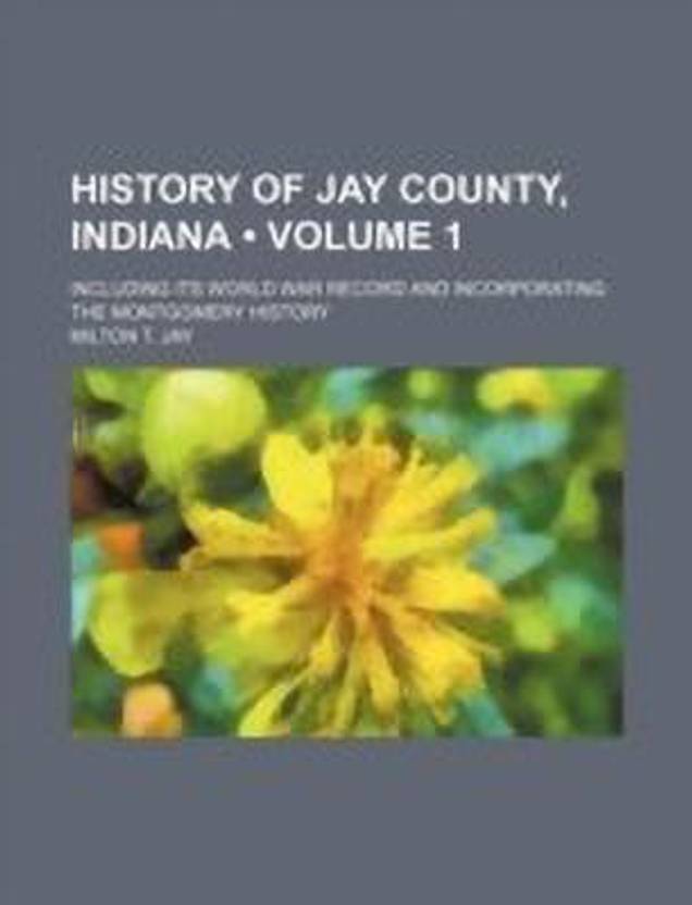 History of Jay County, Indiana (Volume 1); Including Its World War