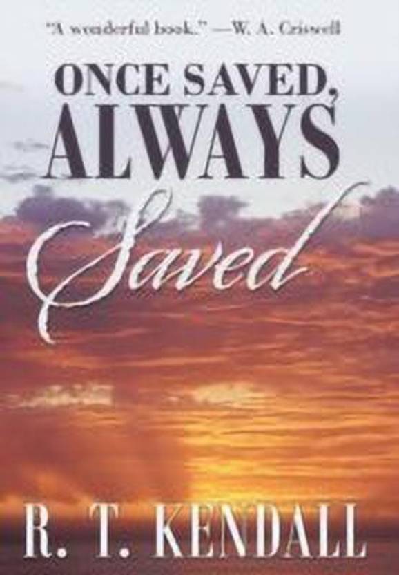 Once Saved, Always Saved: Buy Once Saved, Always Saved by Kendall R T