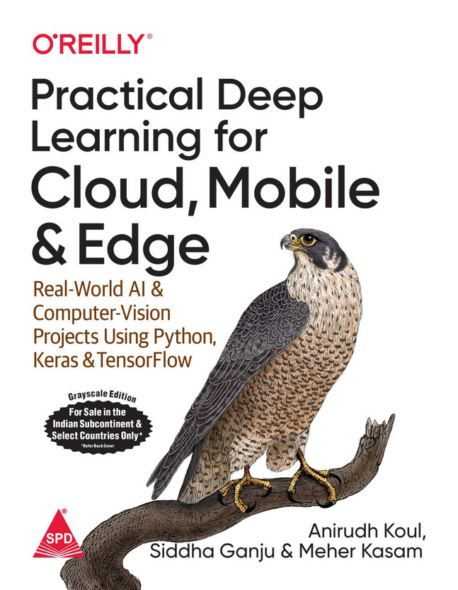 Practical Practical Deep Learning for Cloud, Mobile, and Edge: Real-World AI & Computer-Vision Projects Using Python, Keras & TensorFlow (English, Paperback, Anirudh Koul, Siddha Ganju, Meher Kasam)(English, Paperback, Anirudh Koul, Siddha Ganju, Meher Kasam) - Flipkart Deal
