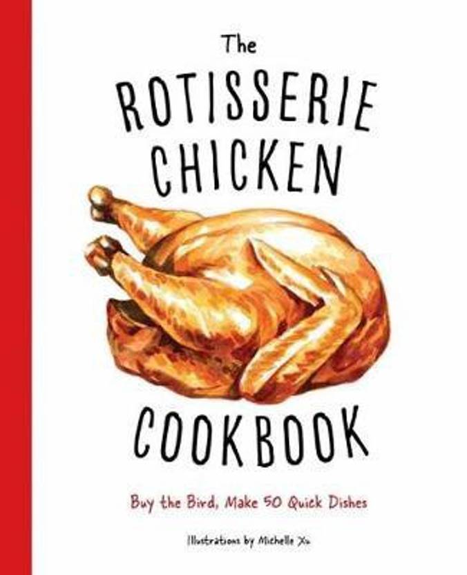 Rotisserie Chicken Cookbook, The Buy Rotisserie Chicken Cookbook, The