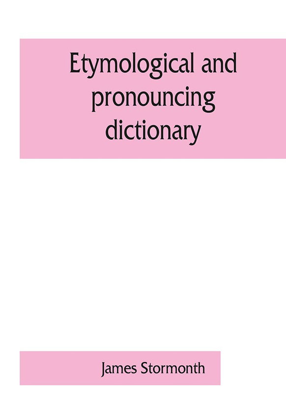 Etymological and pronouncing dictionary of the English language including a very copious selection of scientific terms for use in schools and colleges and as a book of general reference(English, Paperback, Stormonth James)