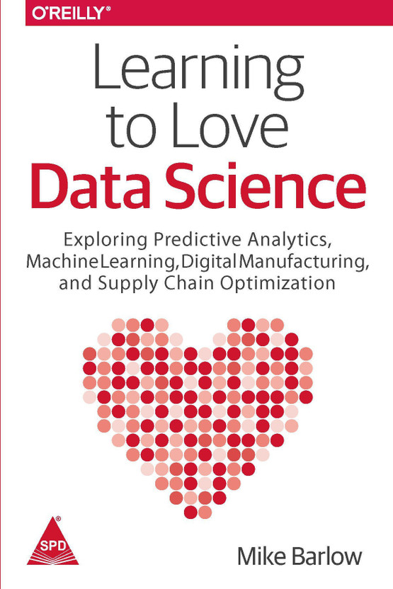 Learning to Love Data Science  - Explorations of Emerging Technologies and Platforms for Predictive Analytics, Machine Learning, Digital Manufacturing and Supply Chain Optimization(English, Paperback, Barlow Mike)