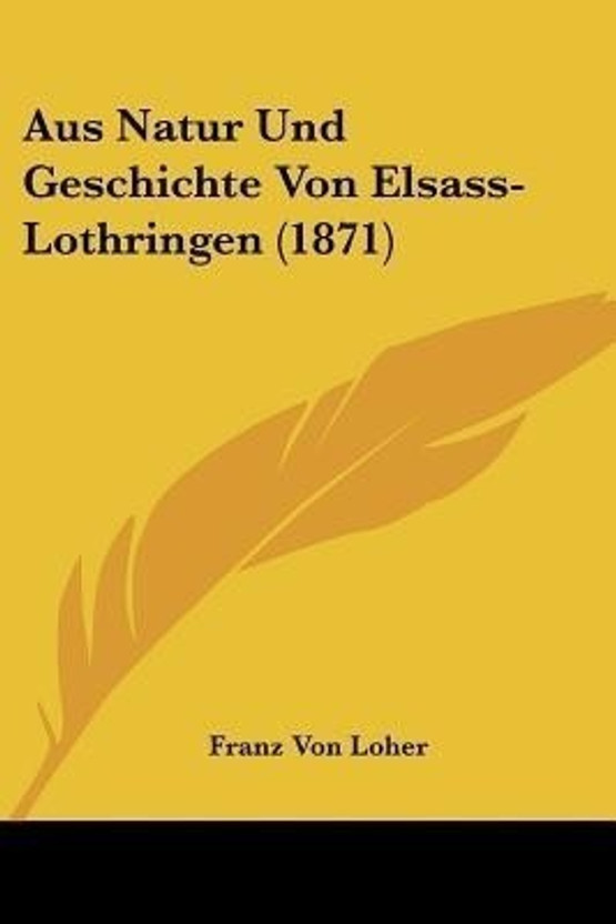 Aus Aus Natur Und Geschichte Von Elsass-Lothringen (1871)(German, Paperback, Von Loher Franz) - Flipkart Deal