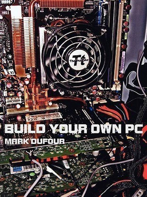 Build Your Own PC Buy Build Your Own PC by Dufour Mark at Low Price in