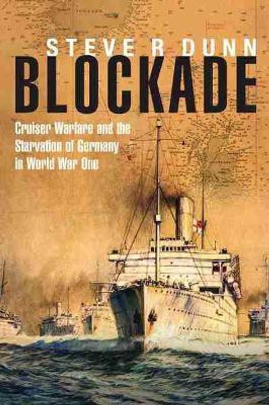 Blockade Cruiser Warfare And The Starvation Of Germany In World War One Buy Blockade Cruiser 
