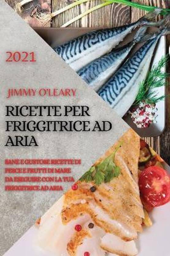 Ricette Per Friggitrice Ad Aria 2021 (Air Fryer Recipes Italian Edition