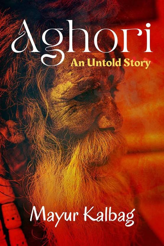 Aghori An Untold Story Buy Aghori An Untold Story by Mayur Kalbag at