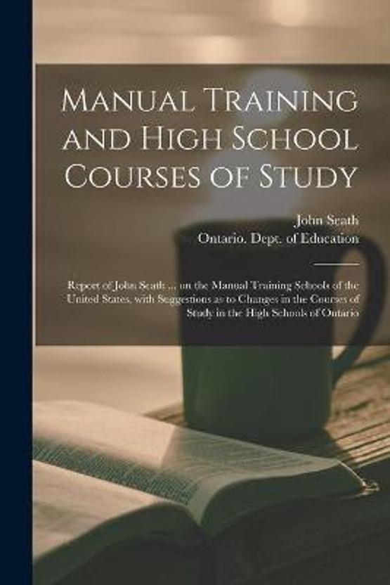 Manual Training and High School Courses of Study [microform](English, Paperback, Seath John 1844-1919)