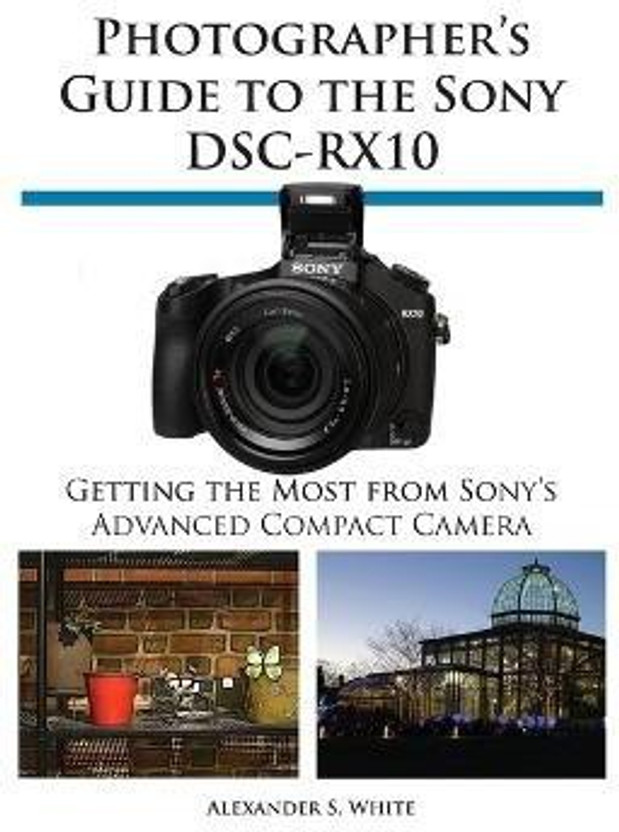 Sony Photographer's Guide to the Sony Dsc-Rx10(English, Paperback, White Alexander S) - Flipkart Deal