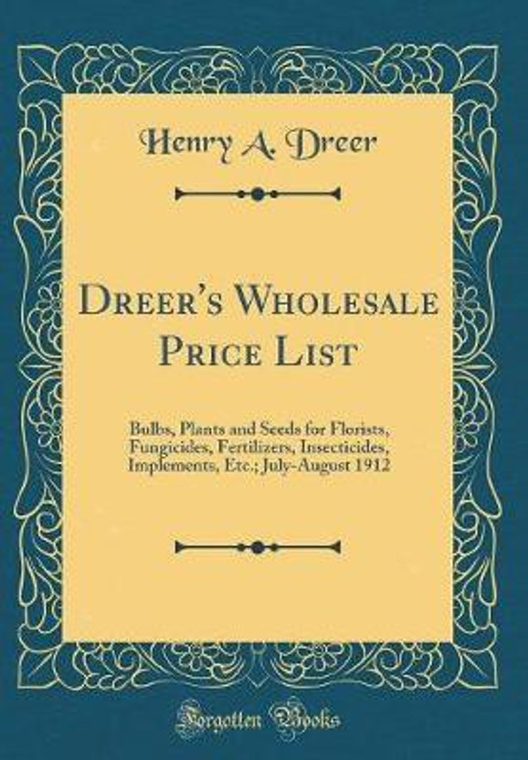 Dreer's Wholesale Price List: Bulbs, Plants and Seeds for Florists, Fungicides, Fertilizers, Insecticides, Implements, Etc.; July-August 1912 (Classic Reprint)(English, Hardcover, Dreer Henry A.)