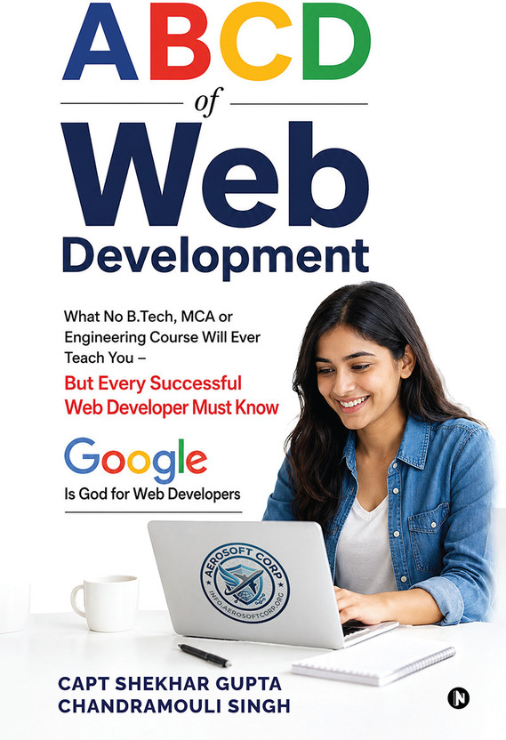 A B C D of Web Development  - What No B.Tech, MCA, or Engineering Course Will Ever Teach You — But Every Successful Web Developer(English, Hardcover, Capt Shekhar Gupta)