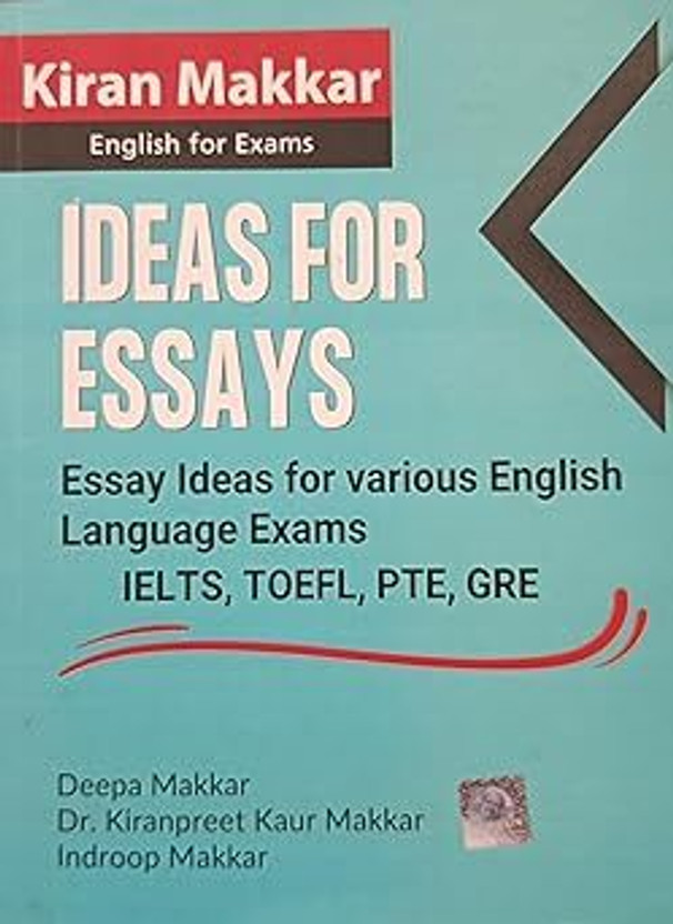 Ideas for Essays -For English Language Exams Ielts, Toefl, PTE GRE(Paperback, Kiran Makkar)