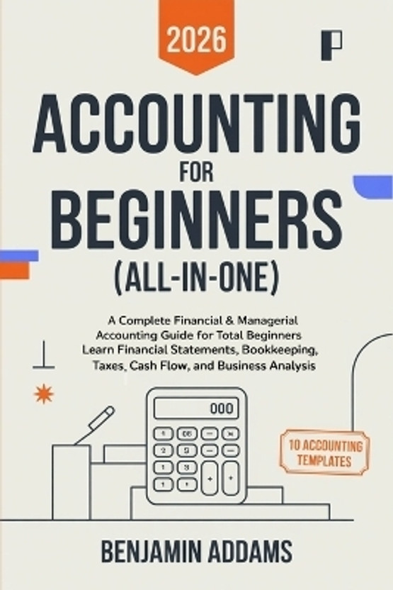 Accounting for Beginners (All-In-One): A Complete Financial & Managerial Accounting Guide for Total Beginners Learn Financial Statements, Bookkeeping, Taxes, Cash Flow, and Business Analysis - Everything You Need Even With Zero Experience(English, Paperback, unknown)