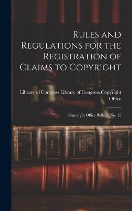 Rules and Regulations for the Registration of Claims to Copyright(English, Hardcover, Of Congress Copyright Office Library)