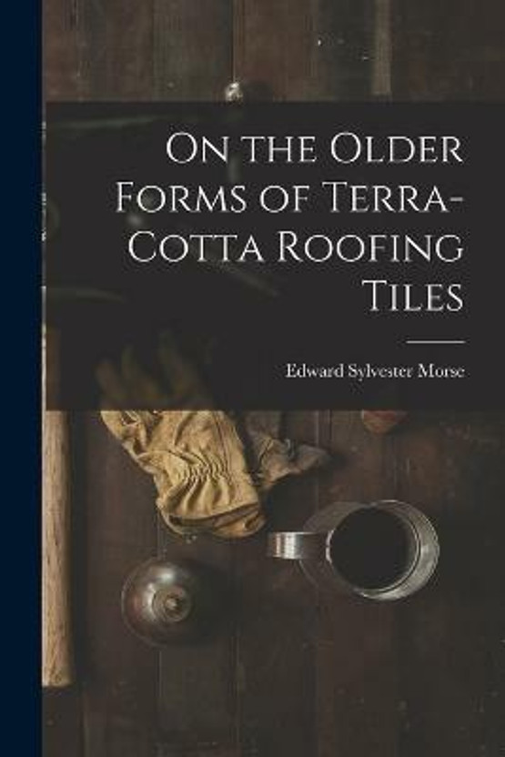 On the Older Forms of Terra-cotta Roofing Tiles(English, Paperback, Morse Edward Sylvester)