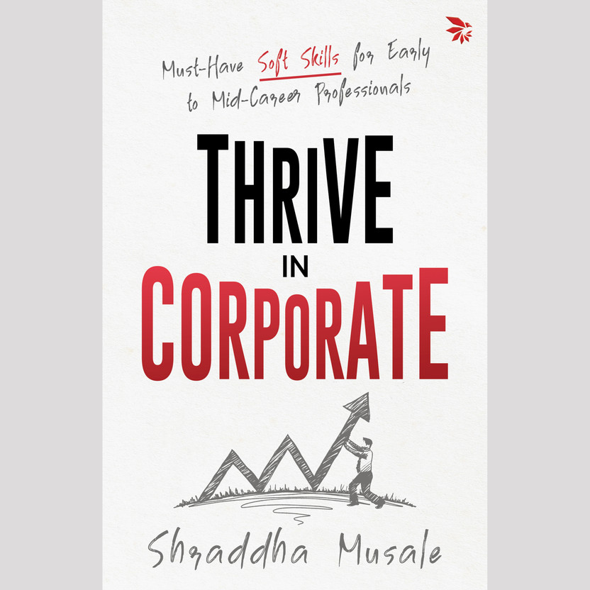 Thrive Thrive in Corporate-Must-Have Soft Skills for Early to Mid-Career Professionals  - Career Growth, Communication & Workplace Success | Corporate Skills | Professional Development(Paperback, Shradha Musale) - Flipkart Deal