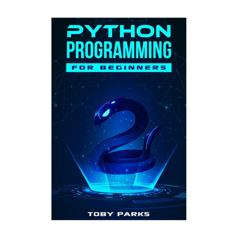 Python Programming for Beginners  - Crash Course on Python for Web Development, Data Analysis, Data Science, and Machine Learning (2022 Guide for Newbies)(English, Paperback, Toby Parks)