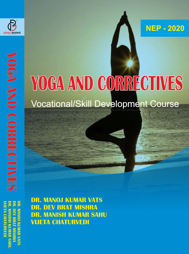 YOGA AND CORRECTIVES
( Vocational/Skill Development Course)(BOOKS, DR. MANOJ KUMAR VATS, DR, DEV BRAT MISHRA,DR. MANISH KUMAR SAHU, VIJETA CHATURVEDI)