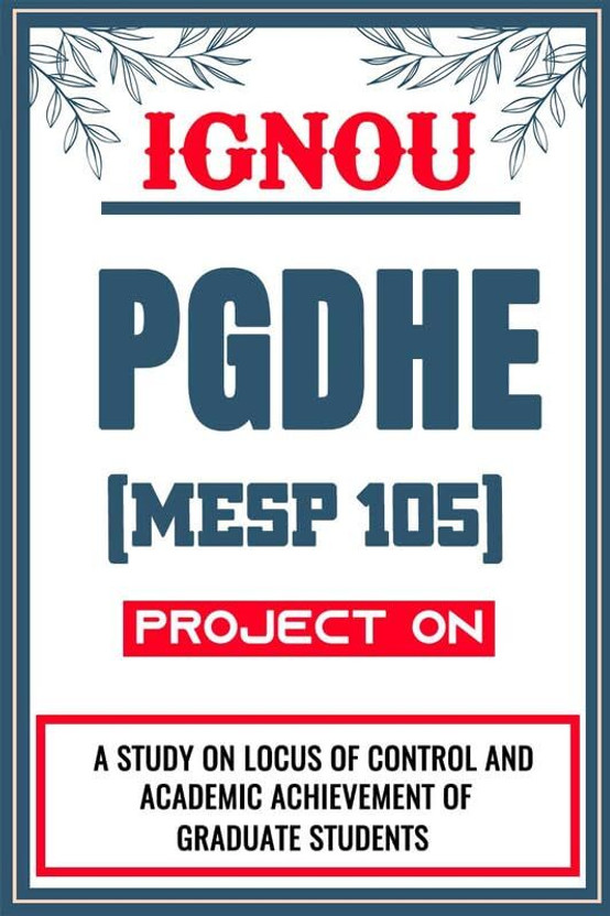 IGNOU PGDHE Project for the course MESP 105 titled “A Study On Locus Of Control And Academic Achievement Of Graduate Students”  - Download this IGNOU Project in soft copy (PDF) format at Rs. 149 from shrichakradhar.com or you can Whatsapp us at 9354637830.(Staple Bound, Shri Chakradhar Publication)