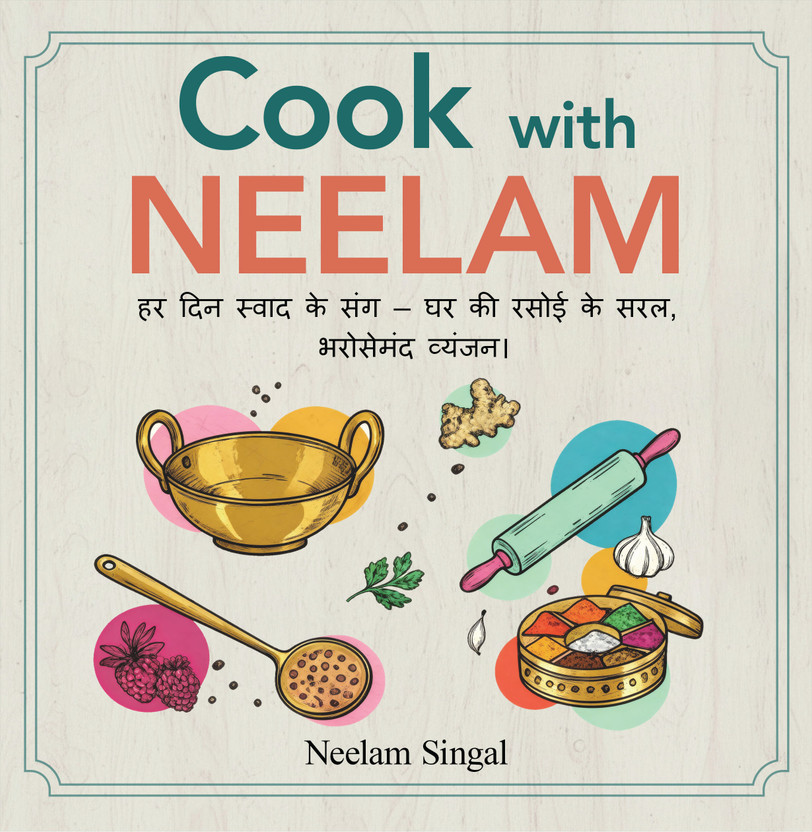 Cook Cook With Neelam - Everyday Indian Vegetarian Recipes Made Simple and Soulful(Paperback, Neelam Singal) - Flipkart Deal