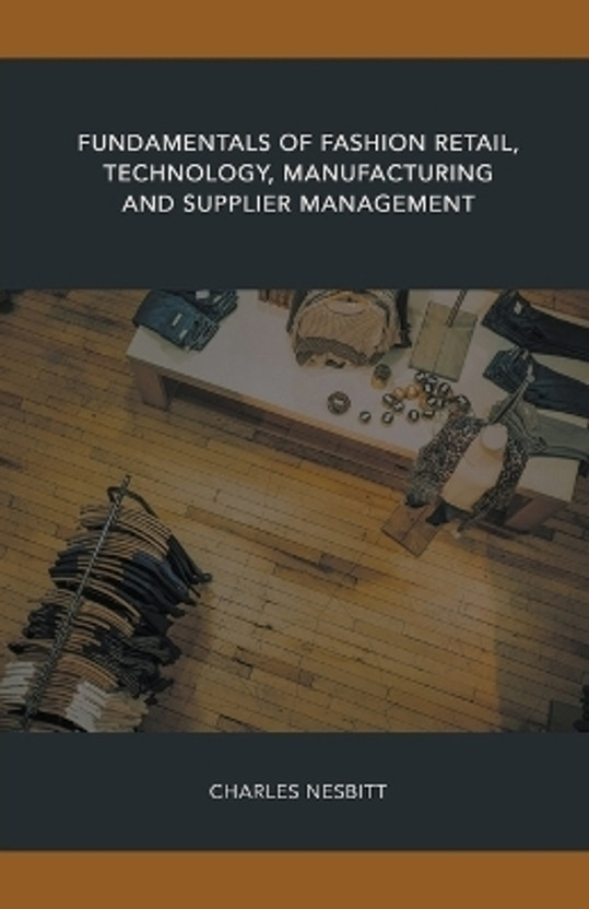 Fundamentals of Fashion Retail, Technology, Manufacturing and Supplier Management(English, Paperback, Nesbitt Charles)