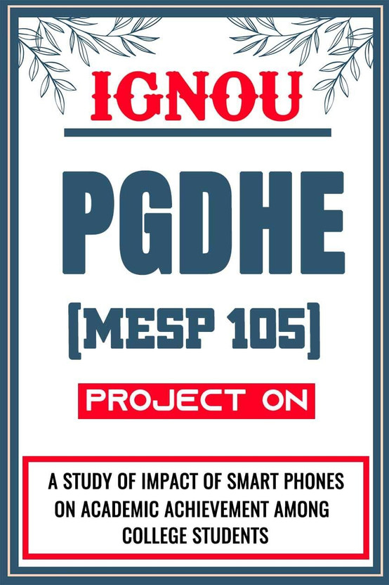 IGNOU PGDHE Project (A Study Of Impact Of Smart Phones On Academic Chievement Among College Students) for the course MESP 105.  - Download this IGNOU Project in soft copy (PDF) format at Rs. 149 from shrichakradhar.com or you can Whatsapp us at 9354637830.(Staple Bound, Shri Chakradhar Publication)