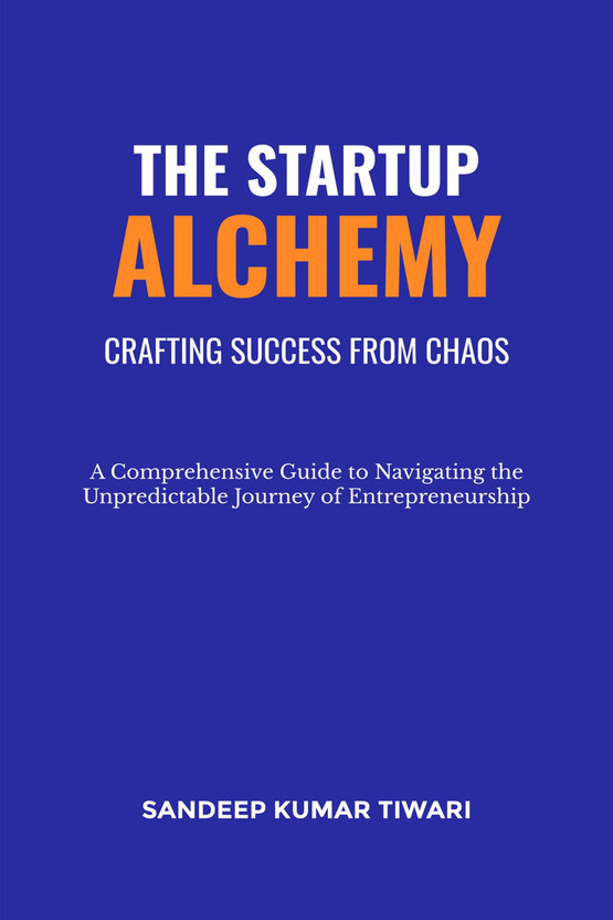 The The Startup Alchemy  - Crafting Success from Chaos:Comprehensive Guide to Navigating the Unpredictable Journey of Entrepreneurship(Paperback, Sandeep Kumar Tiwari) - Flipkart Deal
