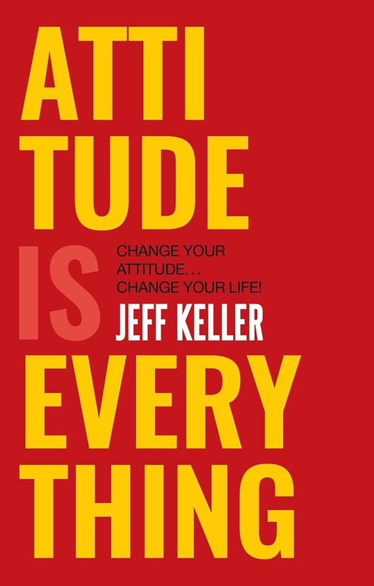 Attitude is Everything change your attitude change your life!  - Attitude Is Everything: Change Your Attitude.(English, Paperback, Keller Jeff)