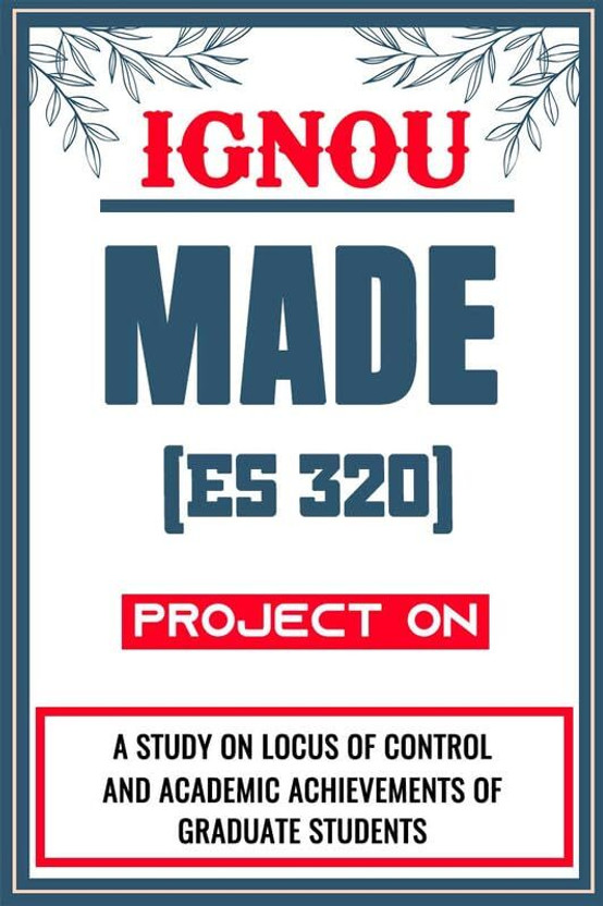 IGNOU MADE Project for the course ES 320 titled “A Study On Locus Of Control And Academic Achievement Of Graduate Students”  - Download this IGNOU Project in soft copy (PDF) format at Rs. 149 from shrichakradhar.com or you can Whatsapp us at 9354637830.(Staple Bound, Shri Chakradhar Publication)