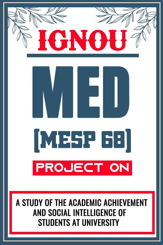 IGNOU MED Project (A Study Of The Academic Achievement And Social Intelligence Of Students At University) for the course MESP 68.  - Download this IGNOU Project in soft copy (PDF) format at Rs. 149 from shrichakradhar.com or you can Whatsapp us at 9354637830.(Staple Bound, Shri Chakradhar Publicatio