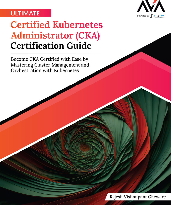 Ultimate Certified Kubernetes Administrator (CKA) Certification Guide: Become CKA Certified with Ease by Mastering Cluster Management and Orchestration with Kubernetes(Paperback, Rajesh Vishnupant Gheware)