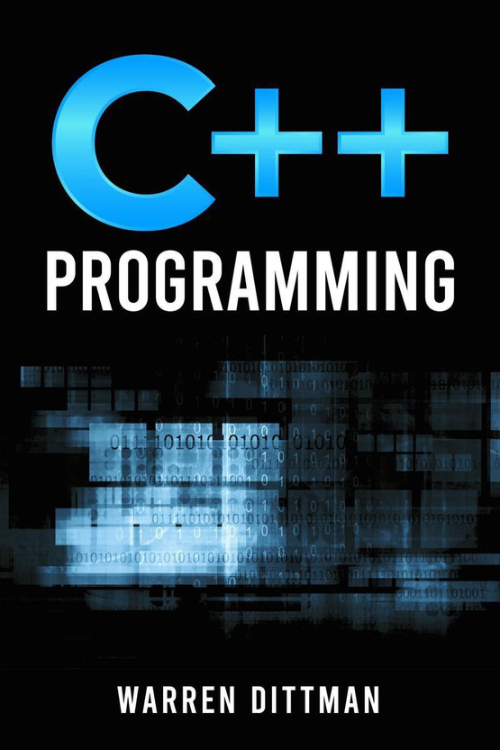 C++ PROGRAMMING  - A Beginner's Guide to Learning the Fundamentals of a Multi-Paradigm Programming Language and Getting Started with Data Management (2022 Crash Course)(English, Paperback, Warren Dittman)