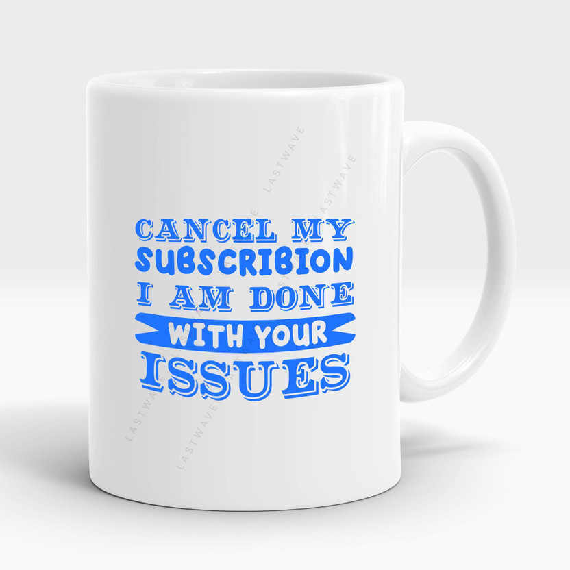 avfaishon cancel-my-subscription-i-am-done-with-your-issues-graphicFE-618 Ceramic Coffee Mug(330 ml)