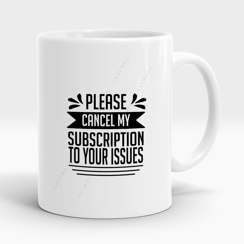 Apnichoicestore please-cancel-my-subscription-to-your-issues-graphic-printed_ACS-932 Ceramic Coffee Mug(330 ml)