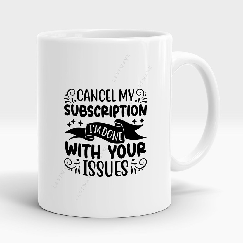Anyaenterprise cancel-my-subscription-i-am-done-with-your-issues-graphicGK-_378 Ceramic Coffee Mug(330 ml)