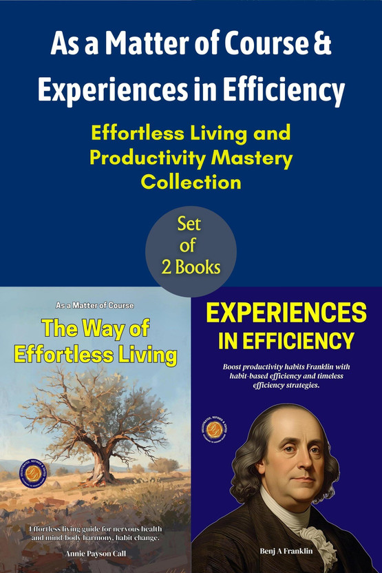 As A Matter Of Course & Experiences In Efficiency – Effortless Living And Productivity Mastery Collection (2-Book Collection)(Paperback, Annie Payson Call;Benj. A. Franklin)