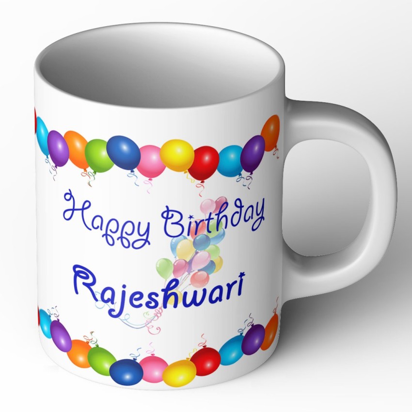 Abaronee Happy Birthday Rajeshwari Ceramic Coffee Mug Price in India - Buy  Abaronee Happy Birthday Rajeshwari Ceramic Coffee Mug online at Flipkart.com