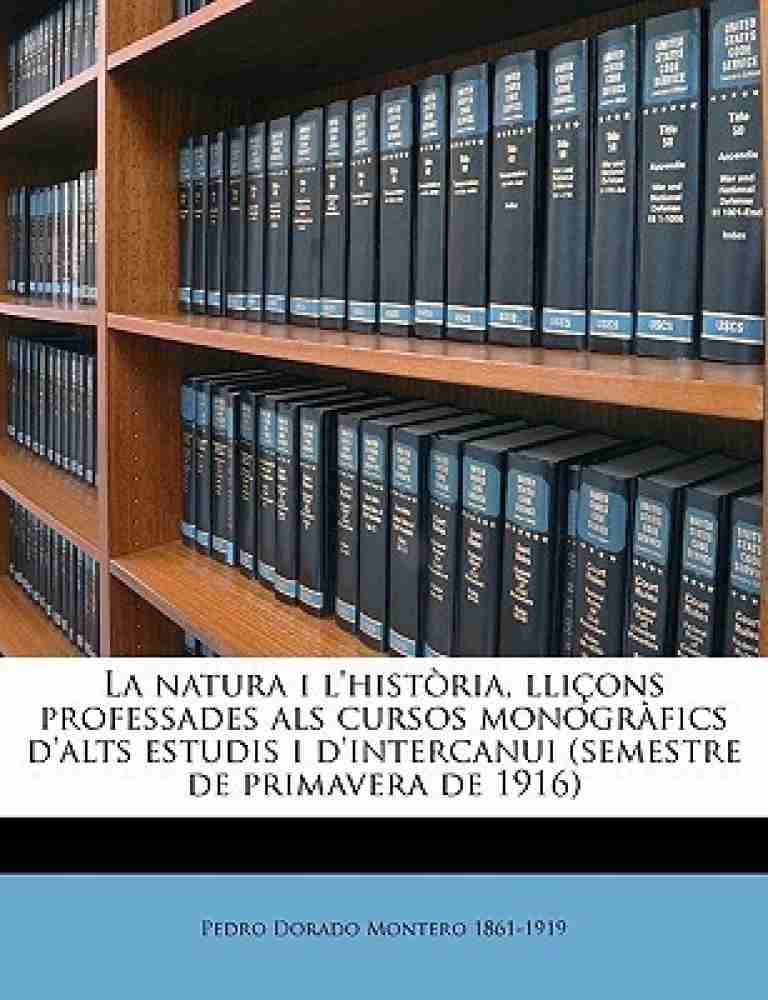 La Natura I L'Historia, Llicons Professades ALS Cursos Monografics D'Alts  Estudis I D'Intercanui (Semestre de Primavera de 1916): Buy La Natura I  L'Historia, Llicons Professades ALS Cursos Monografics D'Alts Estudis I  D'Intercanui (