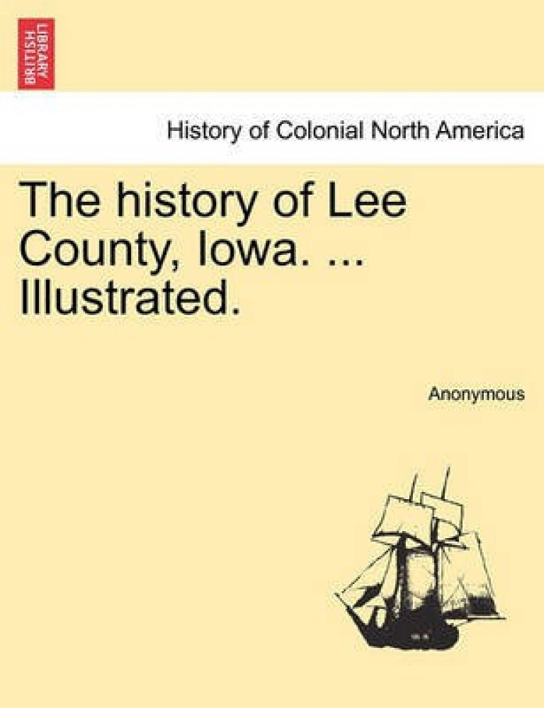 The history of Lee County, Iowa. ... Illustrated.: Buy The history of Lee  County, Iowa. ... Illustrated. by Anonymous at Low Price in India |  