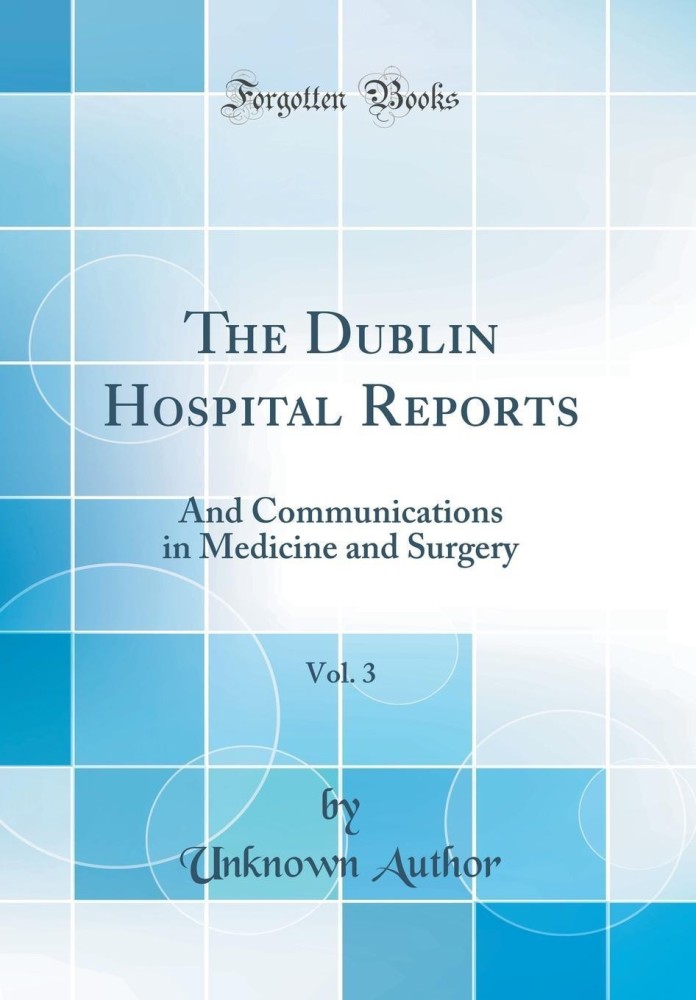 The Dublin Hospital Reports, Vol. 3: And Communications in Medicine and  Surgery (Classic Reprint): Buy The Dublin Hospital Reports, Vol. 3: And  Communications in Medicine and Surgery (Classic Reprint) by Author Unknown