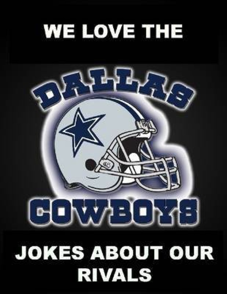 We Love the Dallas Cowboys - Jokes About Our Rivals: Buy We Love