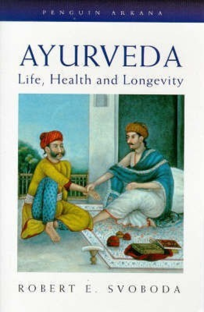 Ayurveda - Life, Health and Longevity: Buy Ayurveda - Life, Health and Longevity by Svoboda Robert E. at Low Price in India | Flipkart.com