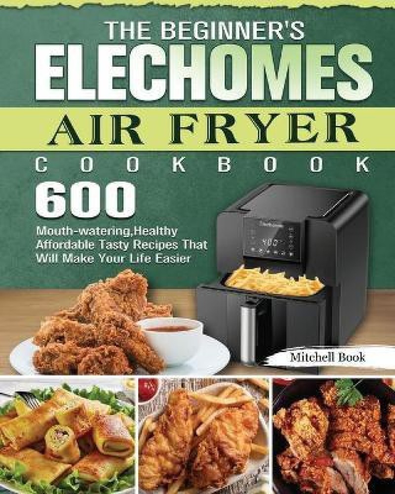 https://rukminim1.flixcart.com/image/850/1000/kqwobrk0/book/3/r/c/the-beginner-s-elechomes-air-fryer-cookbook-original-imag4t9jagqyzbkh.jpeg?q=90