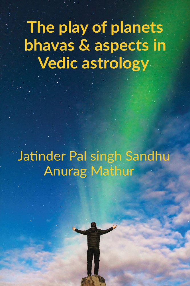 The Play of Planets, Bhava’s and aspects in Vedic Astrology.: Buy The Play of Planets, Bhava’s and aspects in Vedic Astrology. by Jatinder Pal Singh ...