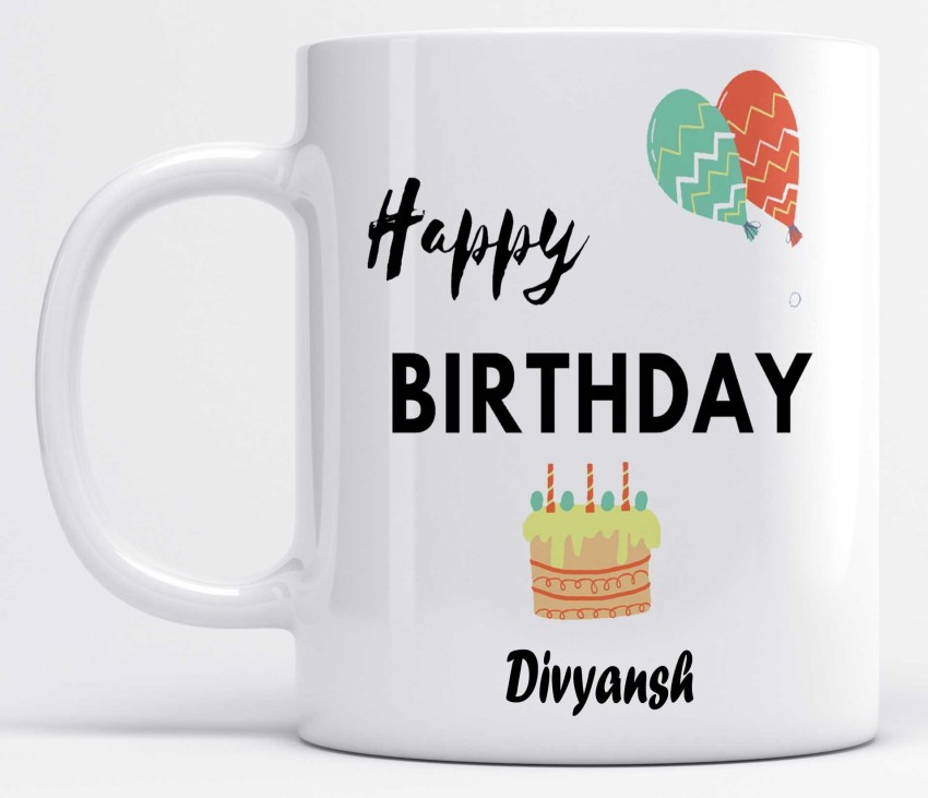 LOROFY Name Divyansh Printed Happy Birthday Ceramic Coffee Mug Price in  India - Buy LOROFY Name Divyansh Printed Happy Birthday Ceramic Coffee Mug  online at 