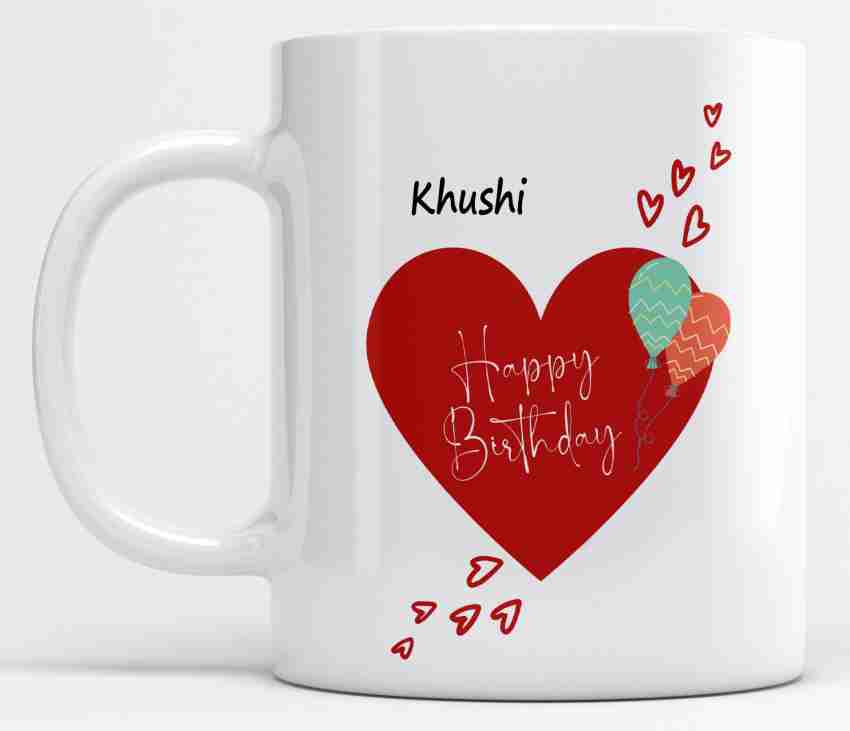LOROFY Name Khushi Printed Happy Birthday Heart Design Ceramic Coffee Mug  Price in India - Buy LOROFY Name Khushi Printed Happy Birthday Heart Design  Ceramic Coffee Mug online at 