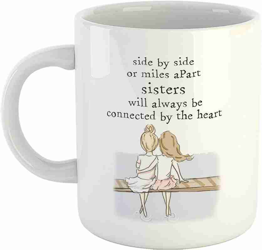 RS CASE Funny Sister Gift Coffee - Cute Quotes Side by Side or Miles Apart,  Sisters Will Always be Connected by The Heart Printed Tea Cup White 325ml  Ceramic Coffee Mug Price