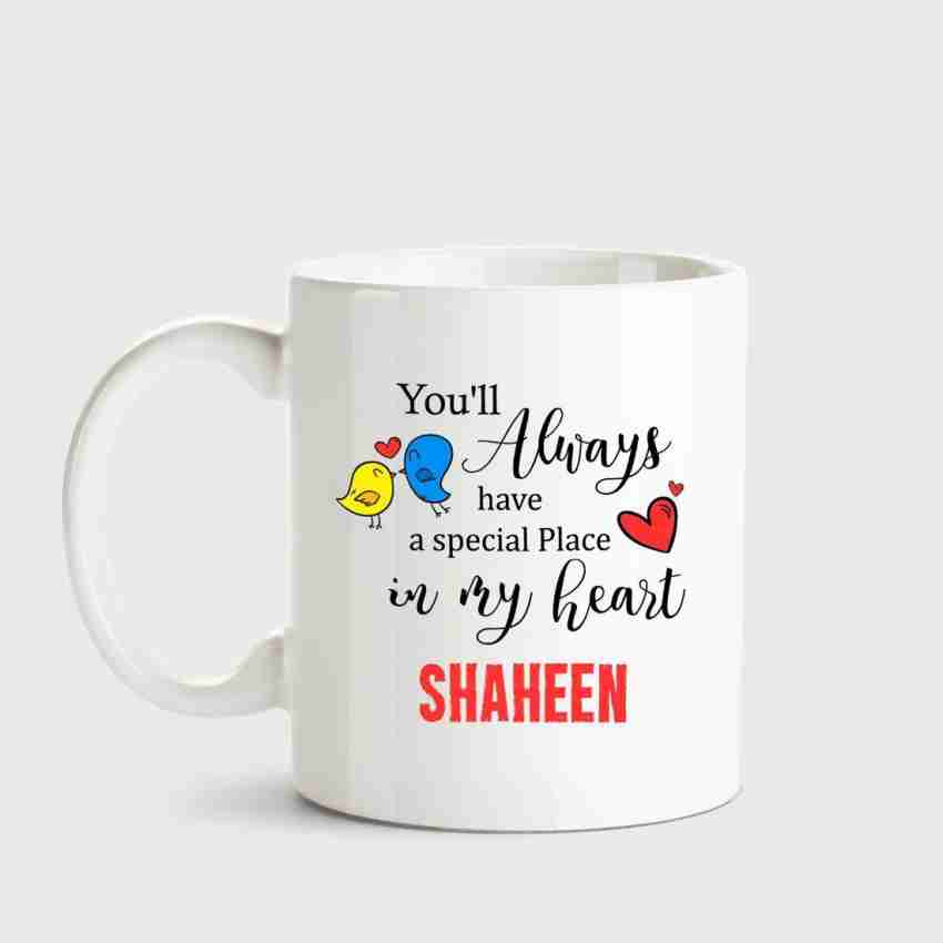 HUPPME Shaheen Always have a special place in my heart love white coffee  name ceramic mug Ceramic Coffee Mug Price in India - Buy HUPPME Shaheen  Always have a special place in