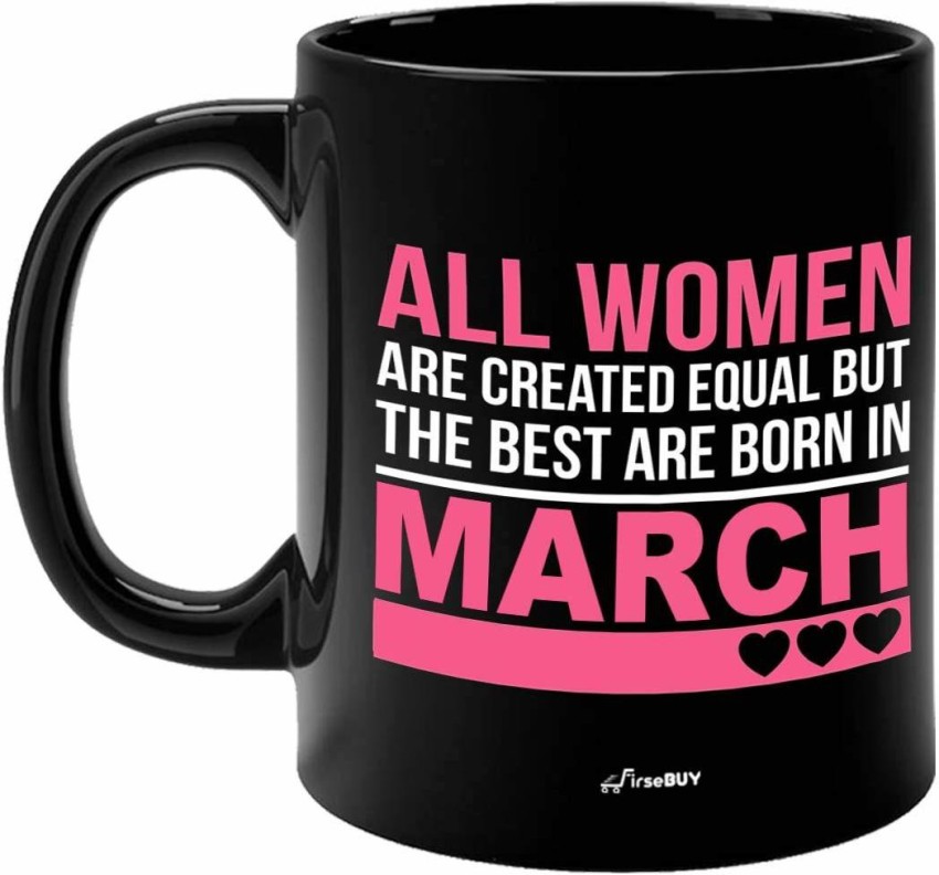 FirseBUY All Women are Created Equal, but The Best are Born in March Funny  Quotes Printed Black Ceramic Coffee Mug Price in India - Buy FirseBUY All  Women are Created Equal, but